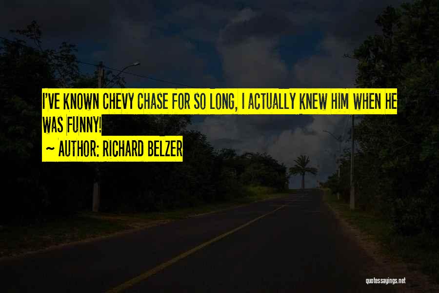 Richard Belzer Quotes: I've Known Chevy Chase For So Long, I Actually Knew Him When He Was Funny!