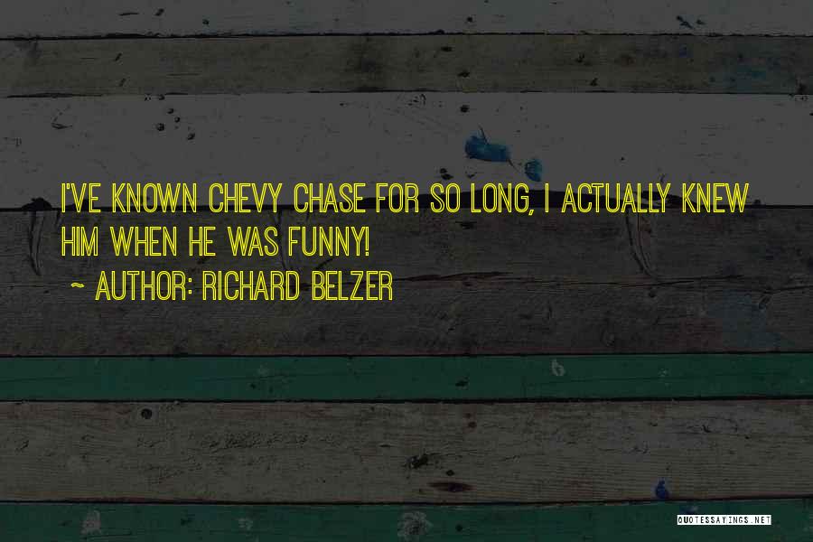 Richard Belzer Quotes: I've Known Chevy Chase For So Long, I Actually Knew Him When He Was Funny!