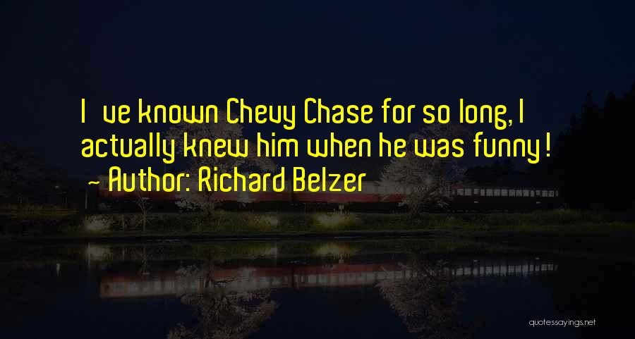 Richard Belzer Quotes: I've Known Chevy Chase For So Long, I Actually Knew Him When He Was Funny!