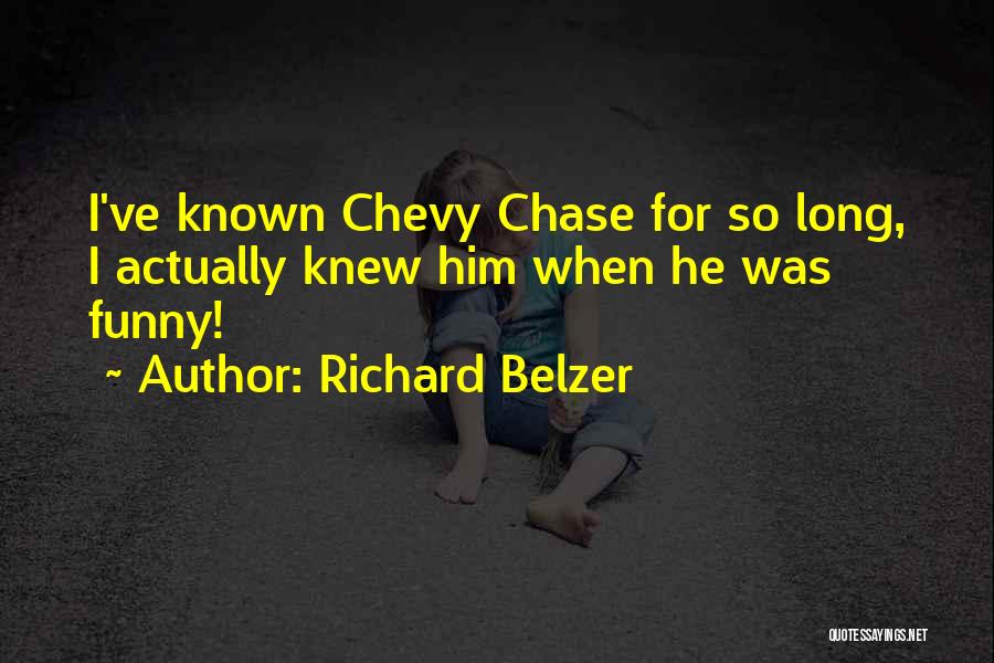 Richard Belzer Quotes: I've Known Chevy Chase For So Long, I Actually Knew Him When He Was Funny!