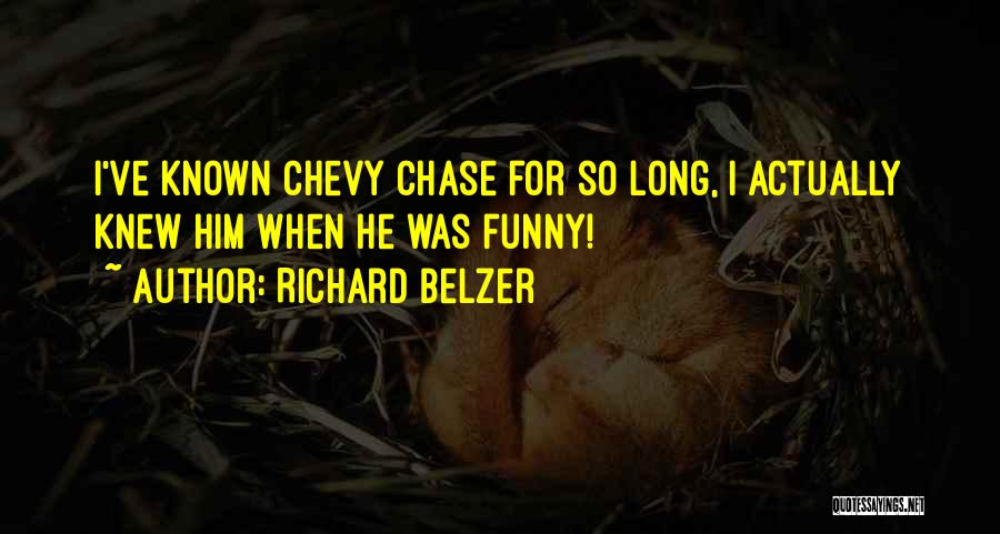 Richard Belzer Quotes: I've Known Chevy Chase For So Long, I Actually Knew Him When He Was Funny!