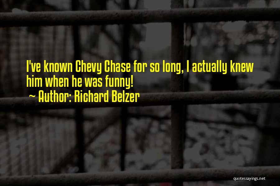 Richard Belzer Quotes: I've Known Chevy Chase For So Long, I Actually Knew Him When He Was Funny!