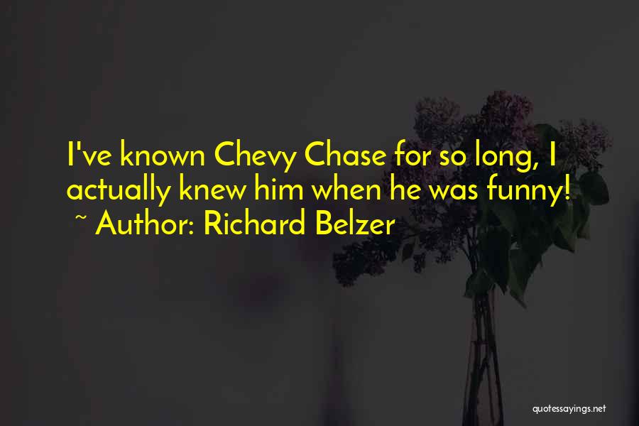 Richard Belzer Quotes: I've Known Chevy Chase For So Long, I Actually Knew Him When He Was Funny!