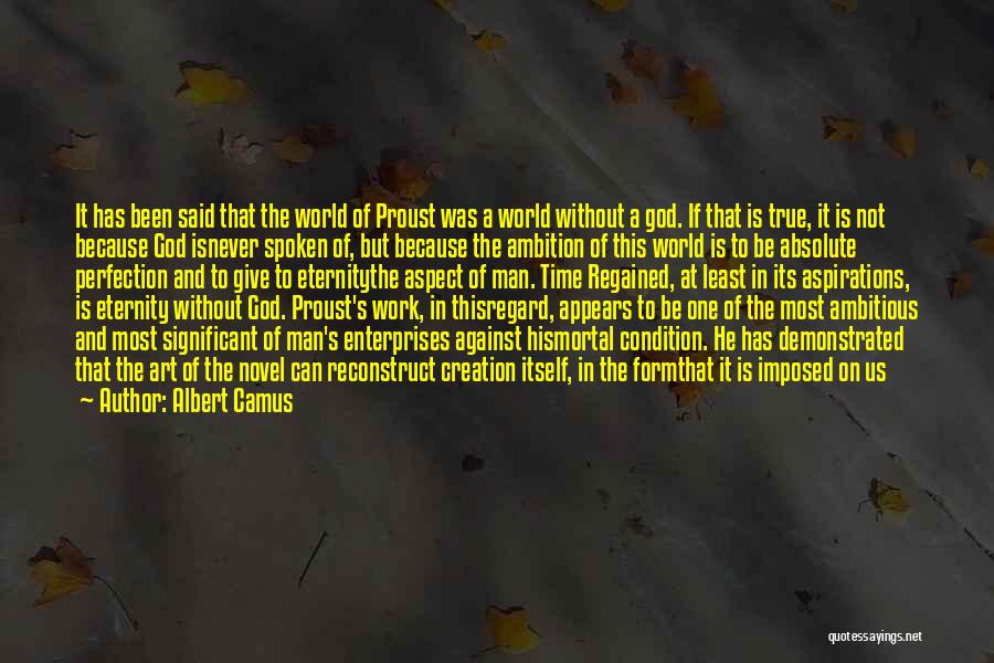 Albert Camus Quotes: It Has Been Said That The World Of Proust Was A World Without A God. If That Is True, It