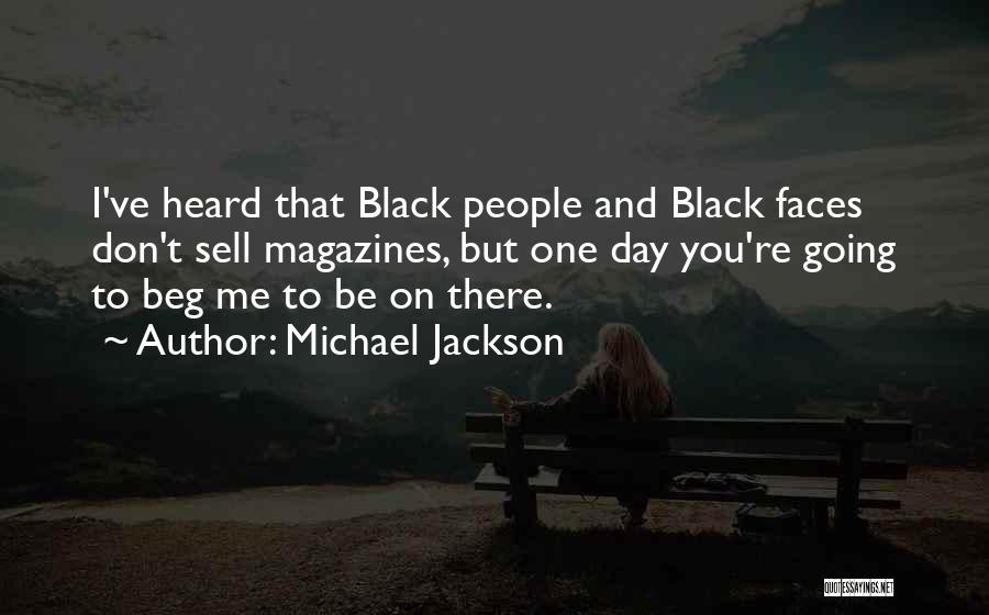 Michael Jackson Quotes: I've Heard That Black People And Black Faces Don't Sell Magazines, But One Day You're Going To Beg Me To