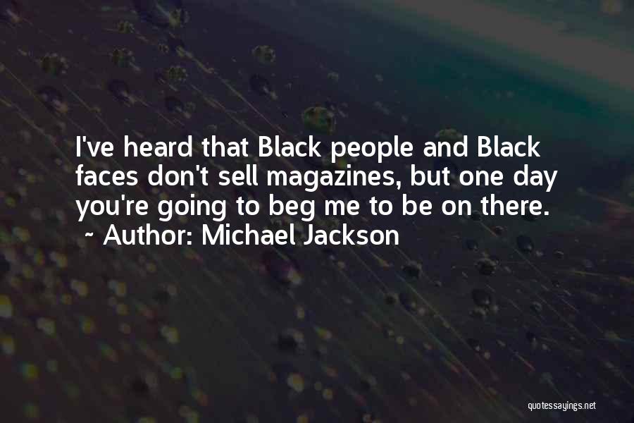 Michael Jackson Quotes: I've Heard That Black People And Black Faces Don't Sell Magazines, But One Day You're Going To Beg Me To