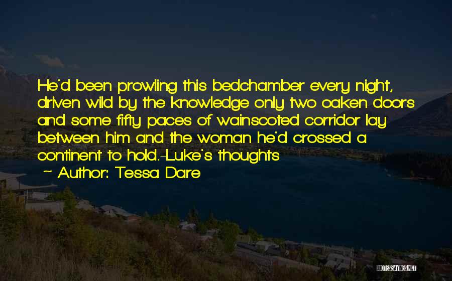 Tessa Dare Quotes: He'd Been Prowling This Bedchamber Every Night, Driven Wild By The Knowledge Only Two Oaken Doors And Some Fifty Paces