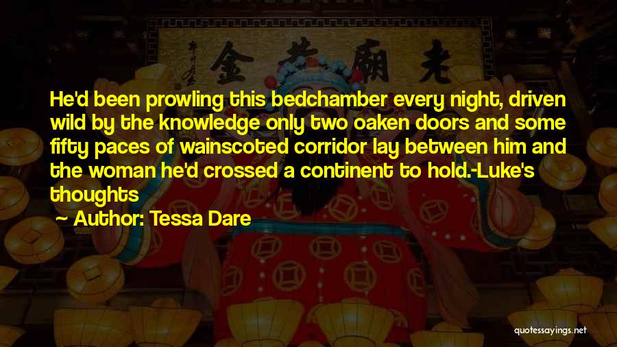 Tessa Dare Quotes: He'd Been Prowling This Bedchamber Every Night, Driven Wild By The Knowledge Only Two Oaken Doors And Some Fifty Paces