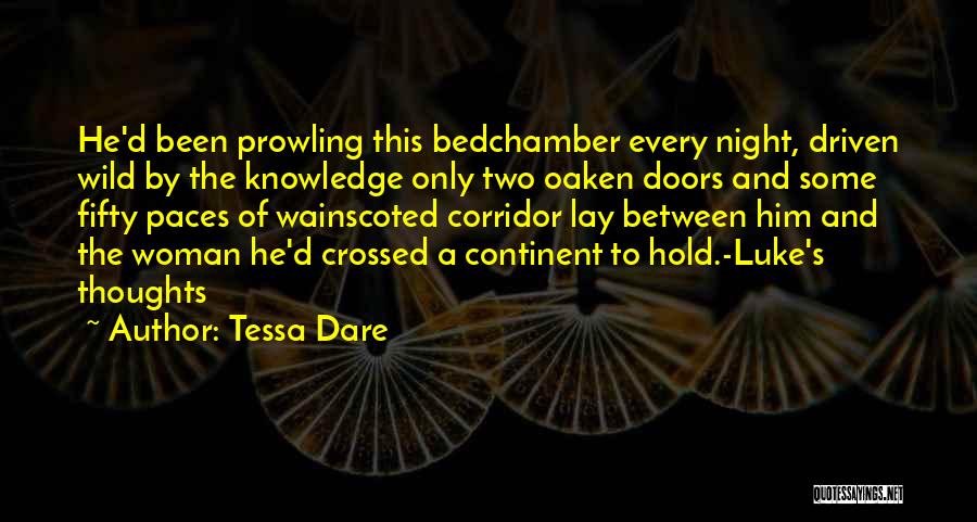Tessa Dare Quotes: He'd Been Prowling This Bedchamber Every Night, Driven Wild By The Knowledge Only Two Oaken Doors And Some Fifty Paces