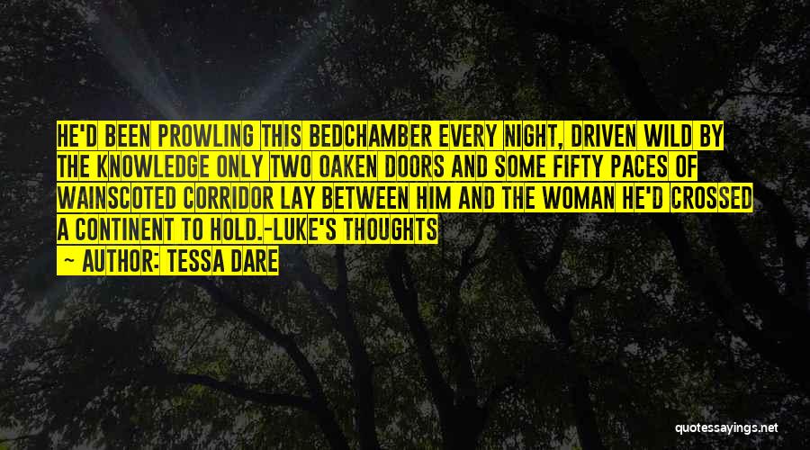 Tessa Dare Quotes: He'd Been Prowling This Bedchamber Every Night, Driven Wild By The Knowledge Only Two Oaken Doors And Some Fifty Paces