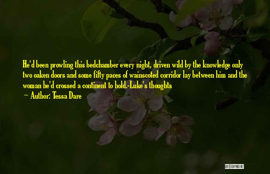 Tessa Dare Quotes: He'd Been Prowling This Bedchamber Every Night, Driven Wild By The Knowledge Only Two Oaken Doors And Some Fifty Paces