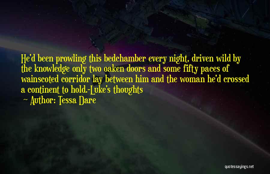 Tessa Dare Quotes: He'd Been Prowling This Bedchamber Every Night, Driven Wild By The Knowledge Only Two Oaken Doors And Some Fifty Paces