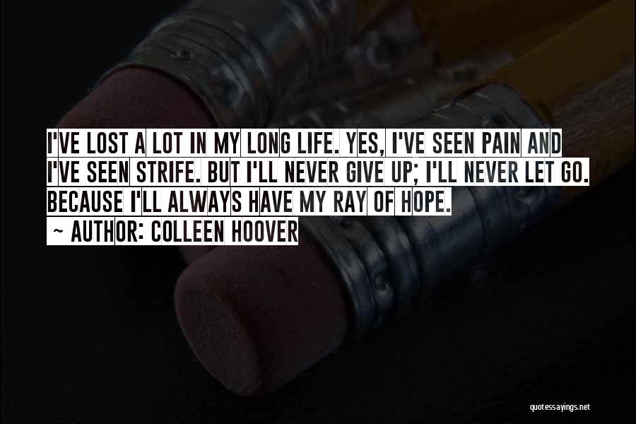 Colleen Hoover Quotes: I've Lost A Lot In My Long Life. Yes, I've Seen Pain And I've Seen Strife. But I'll Never Give