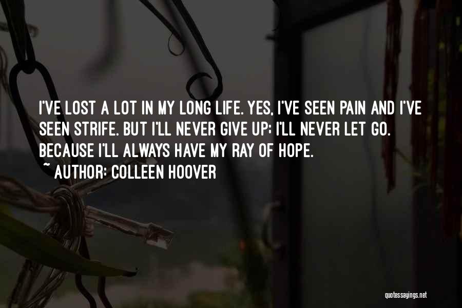 Colleen Hoover Quotes: I've Lost A Lot In My Long Life. Yes, I've Seen Pain And I've Seen Strife. But I'll Never Give