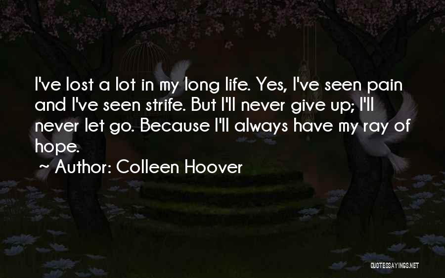 Colleen Hoover Quotes: I've Lost A Lot In My Long Life. Yes, I've Seen Pain And I've Seen Strife. But I'll Never Give