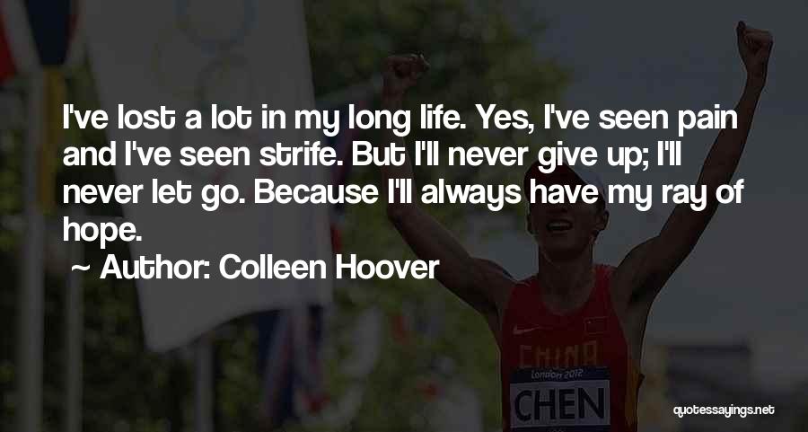 Colleen Hoover Quotes: I've Lost A Lot In My Long Life. Yes, I've Seen Pain And I've Seen Strife. But I'll Never Give