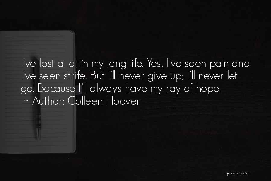 Colleen Hoover Quotes: I've Lost A Lot In My Long Life. Yes, I've Seen Pain And I've Seen Strife. But I'll Never Give