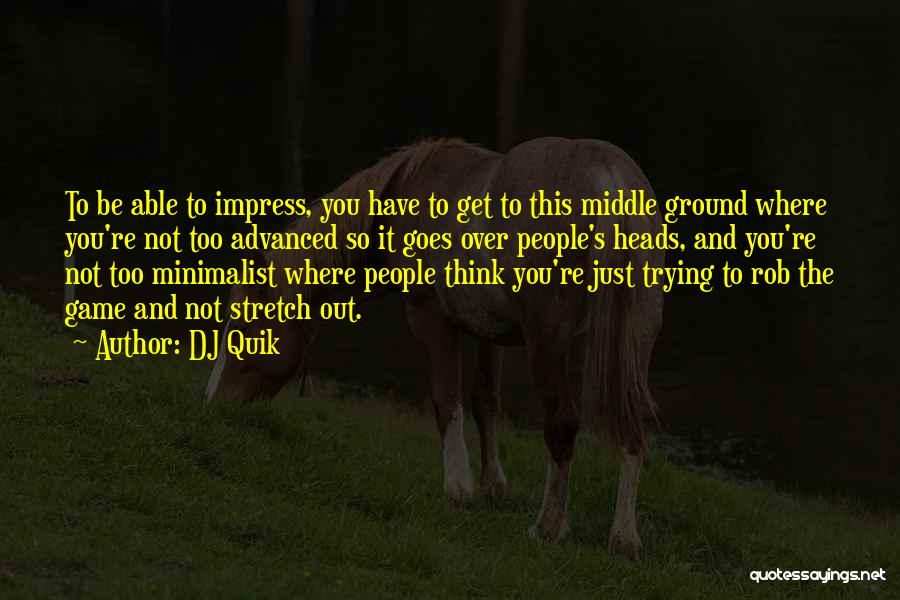 DJ Quik Quotes: To Be Able To Impress, You Have To Get To This Middle Ground Where You're Not Too Advanced So It