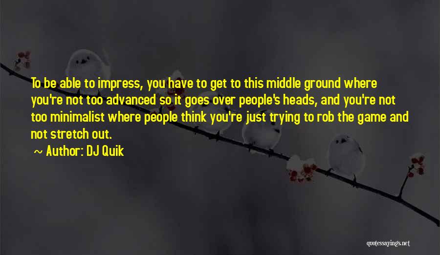 DJ Quik Quotes: To Be Able To Impress, You Have To Get To This Middle Ground Where You're Not Too Advanced So It