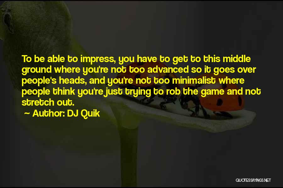 DJ Quik Quotes: To Be Able To Impress, You Have To Get To This Middle Ground Where You're Not Too Advanced So It