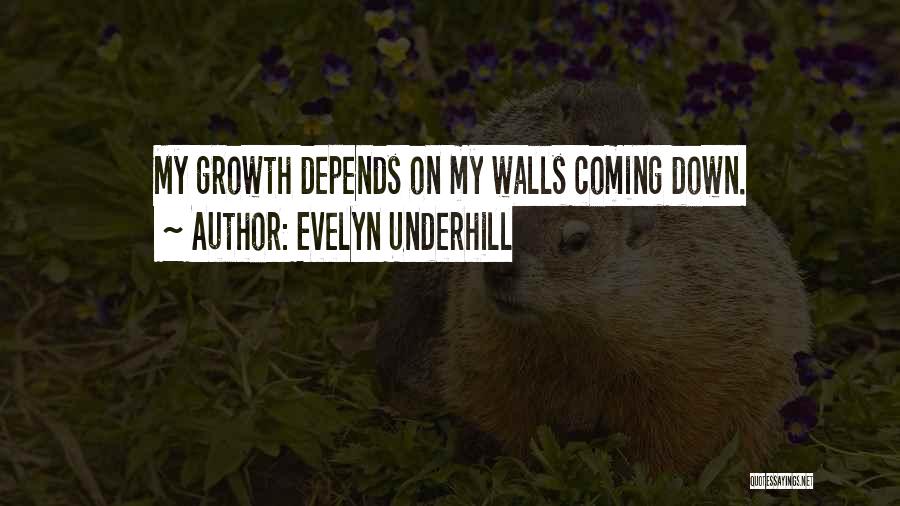 Evelyn Underhill Quotes: My Growth Depends On My Walls Coming Down.