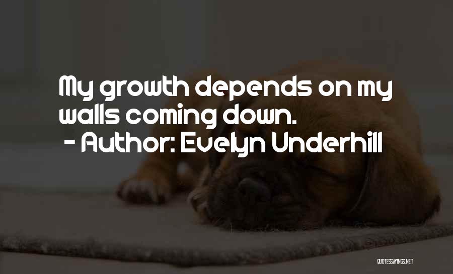 Evelyn Underhill Quotes: My Growth Depends On My Walls Coming Down.