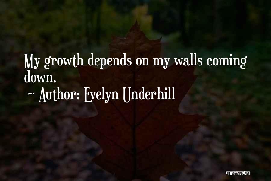 Evelyn Underhill Quotes: My Growth Depends On My Walls Coming Down.