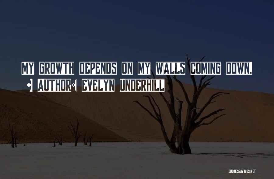 Evelyn Underhill Quotes: My Growth Depends On My Walls Coming Down.