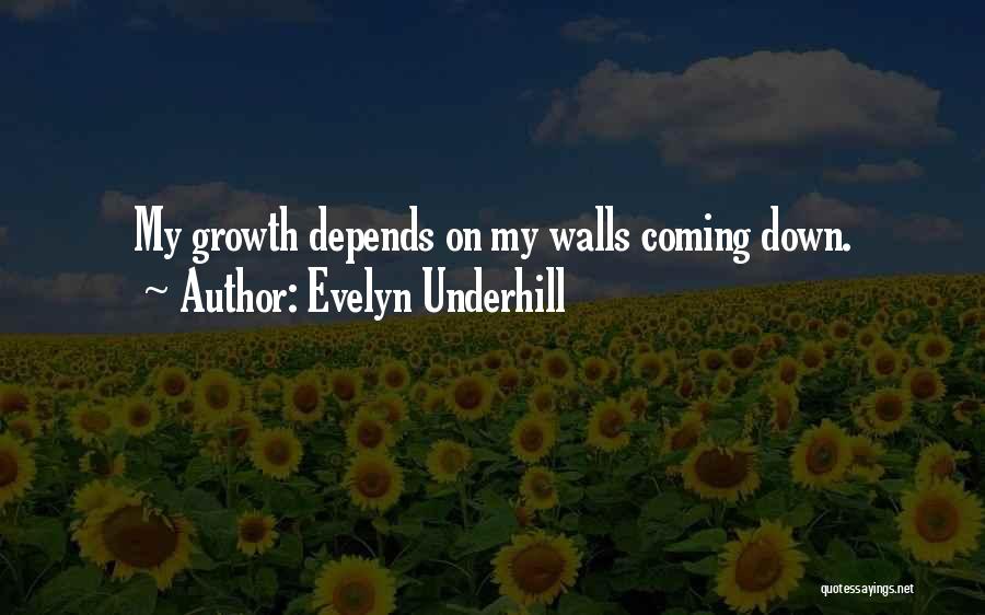 Evelyn Underhill Quotes: My Growth Depends On My Walls Coming Down.