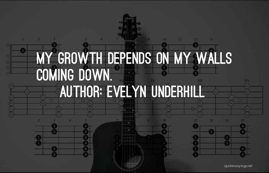 Evelyn Underhill Quotes: My Growth Depends On My Walls Coming Down.