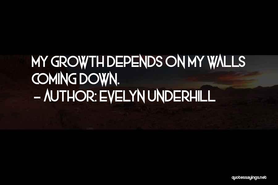 Evelyn Underhill Quotes: My Growth Depends On My Walls Coming Down.