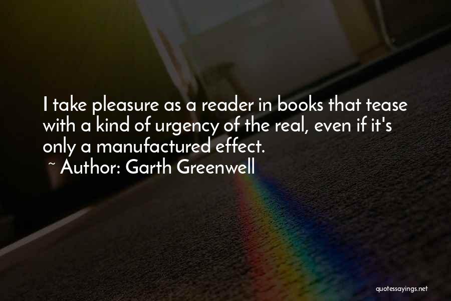 Garth Greenwell Quotes: I Take Pleasure As A Reader In Books That Tease With A Kind Of Urgency Of The Real, Even If