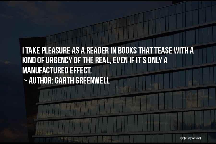 Garth Greenwell Quotes: I Take Pleasure As A Reader In Books That Tease With A Kind Of Urgency Of The Real, Even If