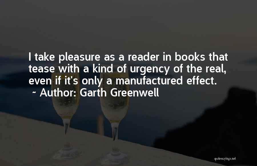 Garth Greenwell Quotes: I Take Pleasure As A Reader In Books That Tease With A Kind Of Urgency Of The Real, Even If