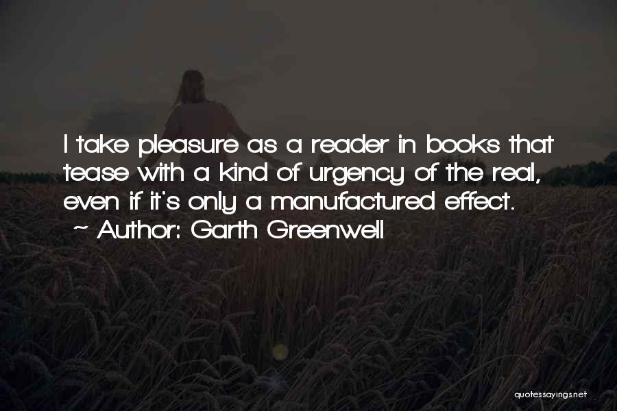 Garth Greenwell Quotes: I Take Pleasure As A Reader In Books That Tease With A Kind Of Urgency Of The Real, Even If