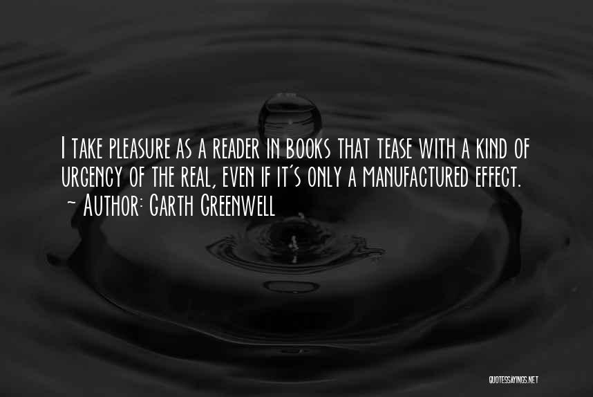 Garth Greenwell Quotes: I Take Pleasure As A Reader In Books That Tease With A Kind Of Urgency Of The Real, Even If