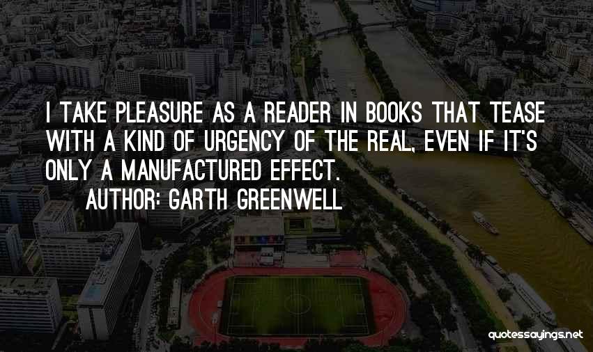 Garth Greenwell Quotes: I Take Pleasure As A Reader In Books That Tease With A Kind Of Urgency Of The Real, Even If