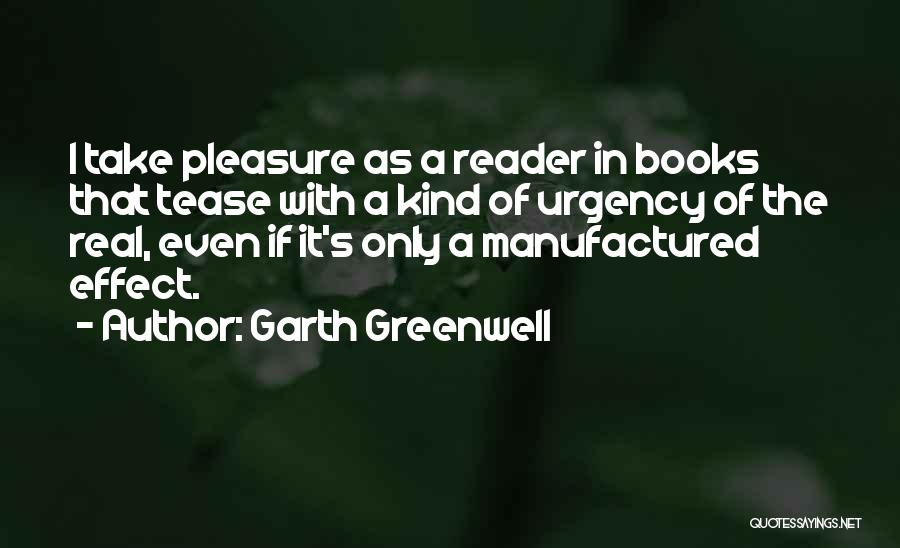 Garth Greenwell Quotes: I Take Pleasure As A Reader In Books That Tease With A Kind Of Urgency Of The Real, Even If