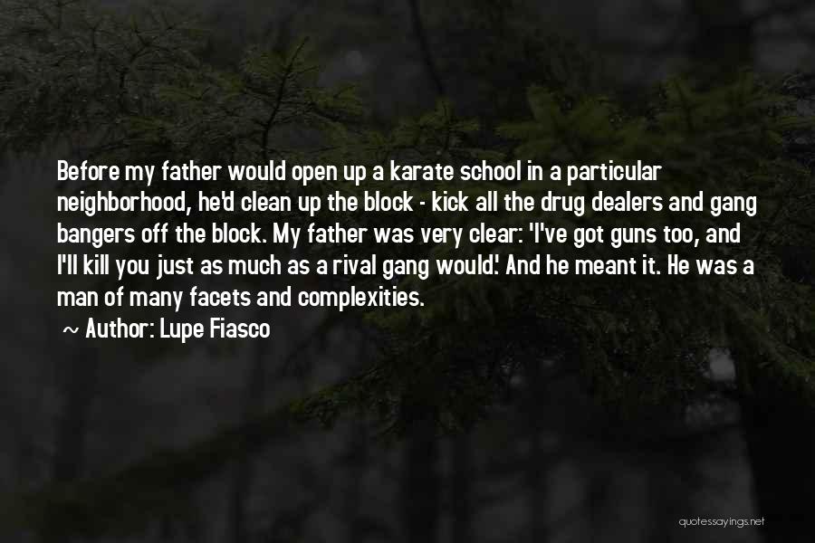 Lupe Fiasco Quotes: Before My Father Would Open Up A Karate School In A Particular Neighborhood, He'd Clean Up The Block - Kick
