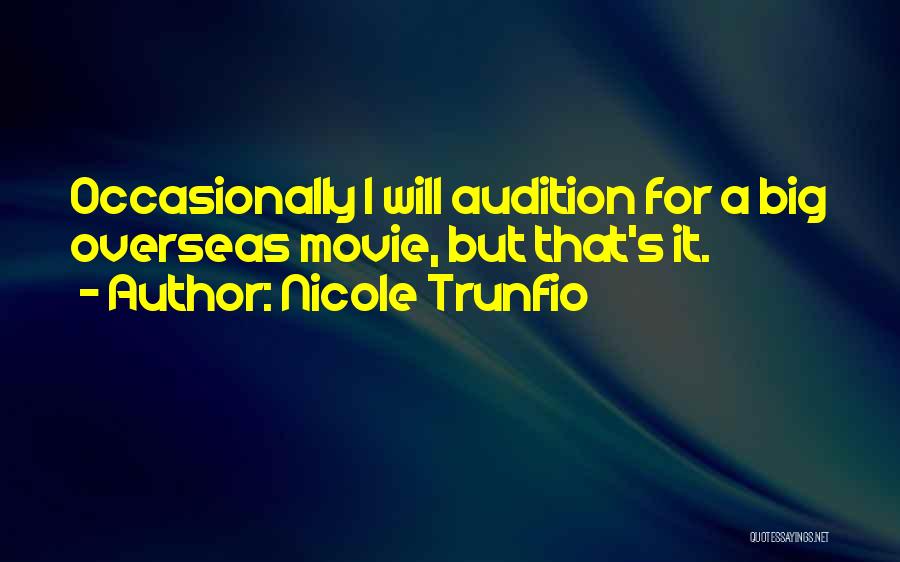 Nicole Trunfio Quotes: Occasionally I Will Audition For A Big Overseas Movie, But That's It.