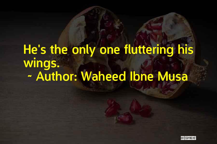 Waheed Ibne Musa Quotes: He's The Only One Fluttering His Wings.