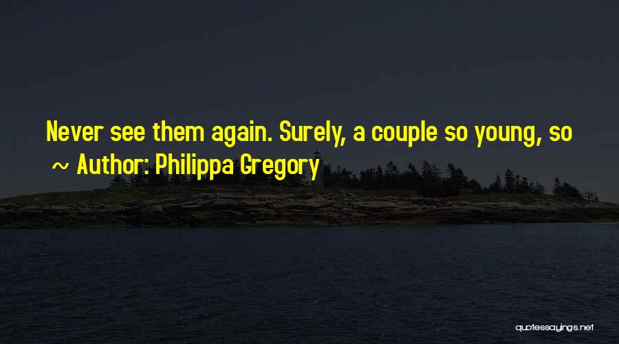 Philippa Gregory Quotes: Never See Them Again. Surely, A Couple So Young, So