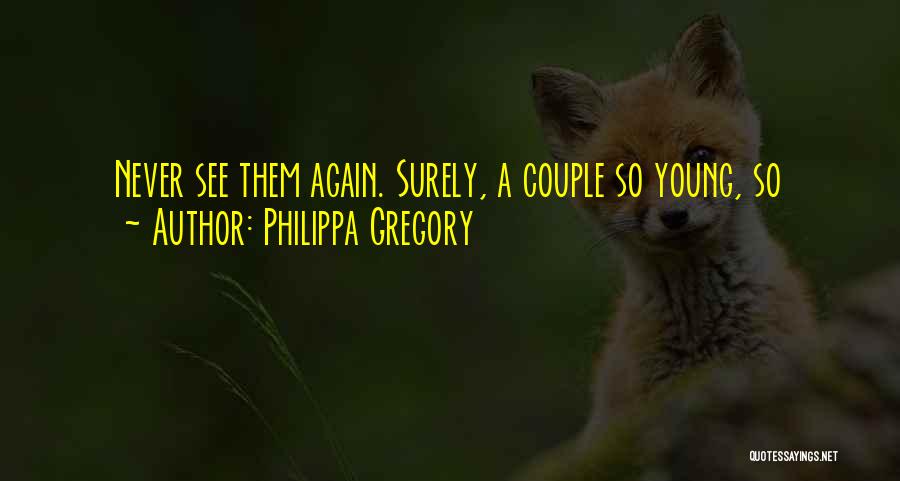 Philippa Gregory Quotes: Never See Them Again. Surely, A Couple So Young, So