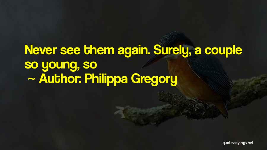 Philippa Gregory Quotes: Never See Them Again. Surely, A Couple So Young, So