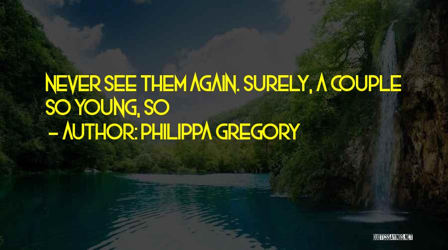 Philippa Gregory Quotes: Never See Them Again. Surely, A Couple So Young, So