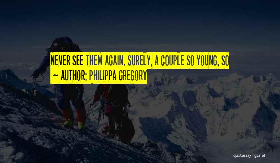 Philippa Gregory Quotes: Never See Them Again. Surely, A Couple So Young, So