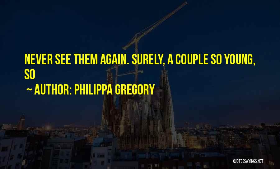 Philippa Gregory Quotes: Never See Them Again. Surely, A Couple So Young, So