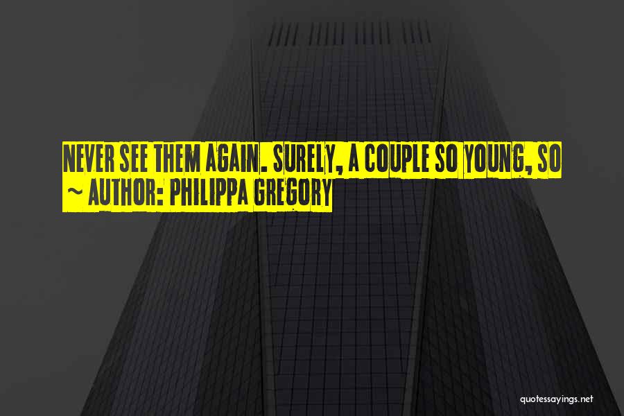 Philippa Gregory Quotes: Never See Them Again. Surely, A Couple So Young, So