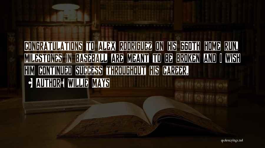 Willie Mays Quotes: Congratulations To Alex Rodriguez On His 660th Home Run, Milestones In Baseball Are Meant To Be Broken And I Wish