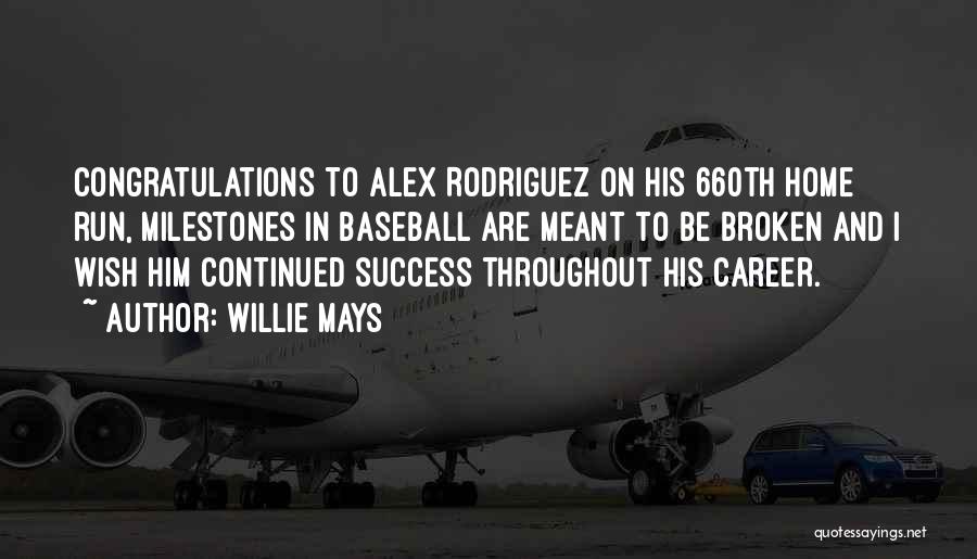 Willie Mays Quotes: Congratulations To Alex Rodriguez On His 660th Home Run, Milestones In Baseball Are Meant To Be Broken And I Wish